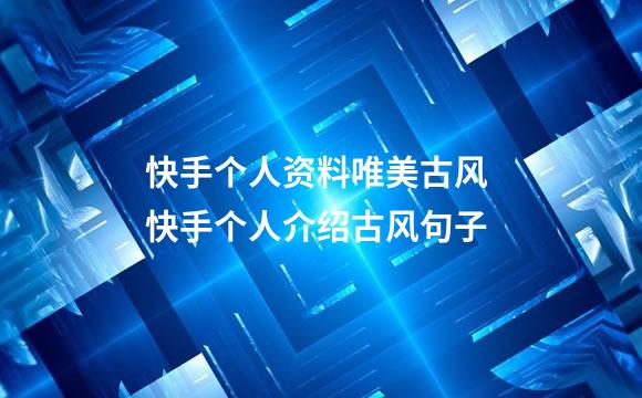 快手个人资料唯美古风 快手个人介绍古风句子